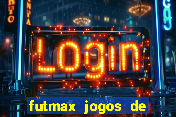 futmax jogos de hoje ao vivo